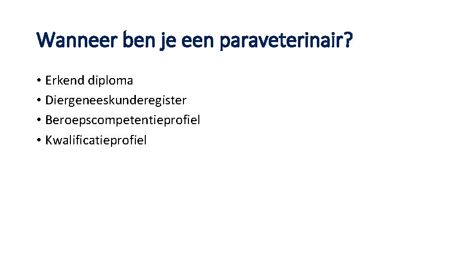 Wanneer ben je een paraveterinair? • Erkend diploma • Diergeneeskunderegister • Beroepscompetentieprofiel • Kwalificatieprofiel