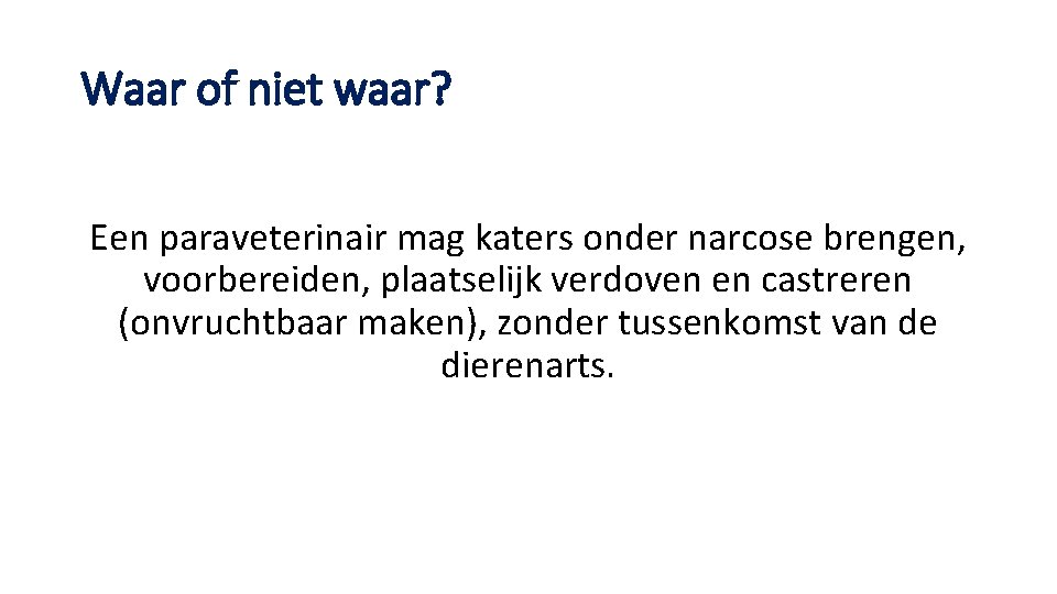 Waar of niet waar? Een paraveterinair mag katers onder narcose brengen, voorbereiden, plaatselijk verdoven