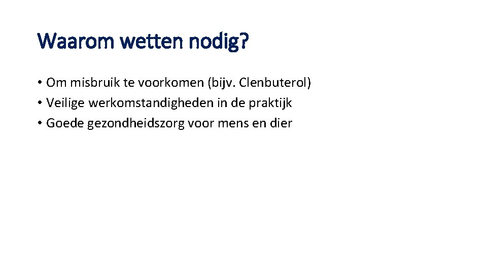 Waarom wetten nodig? • Om misbruik te voorkomen (bijv. Clenbuterol) • Veilige werkomstandigheden in