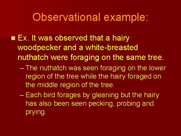 Observational example: n Ex. It was observed that a hairy woodpecker and a white-breasted