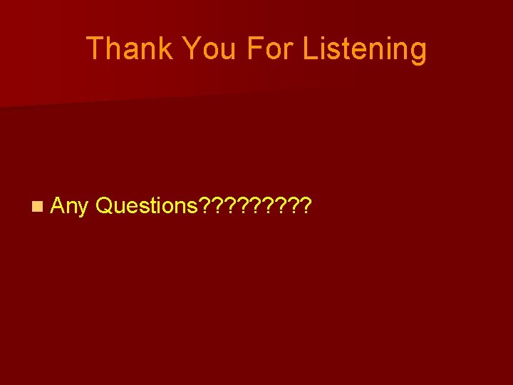 Thank You For Listening n Any Questions? ? ? ? ? 