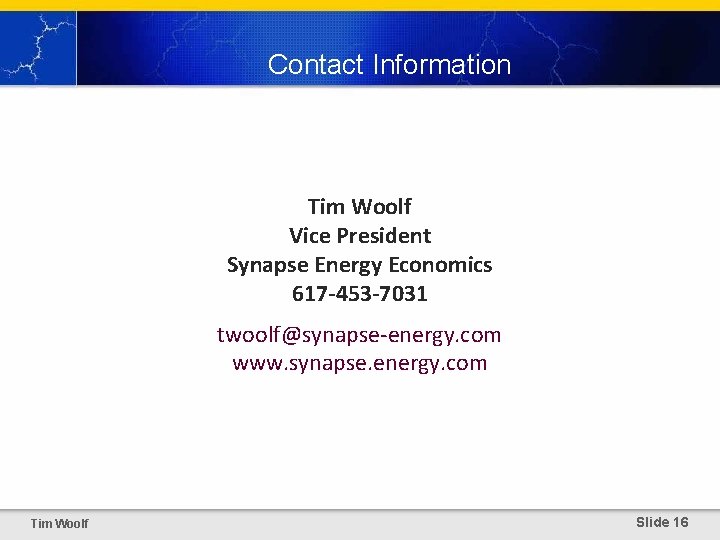 Contact Information Tim Woolf Vice President Synapse Energy Economics 617 -453 -7031 twoolf@synapse-energy. com