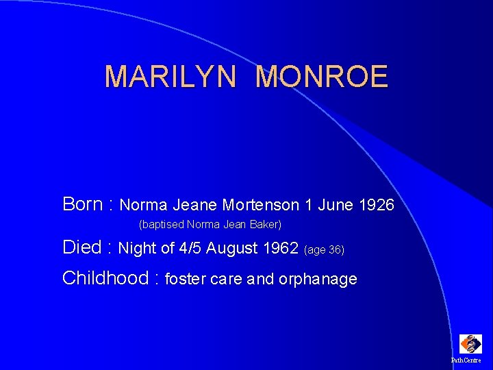 MARILYN MONROE Born : Norma Jeane Mortenson 1 June 1926 (baptised Norma Jean Baker)