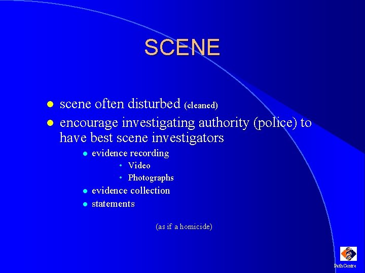 SCENE l l scene often disturbed (cleaned) encourage investigating authority (police) to have best