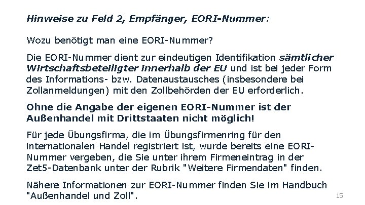 Hinweise zu Feld 2, Empfänger, EORI-Nummer: Wozu benötigt man eine EORI-Nummer? Die EORI-Nummer dient