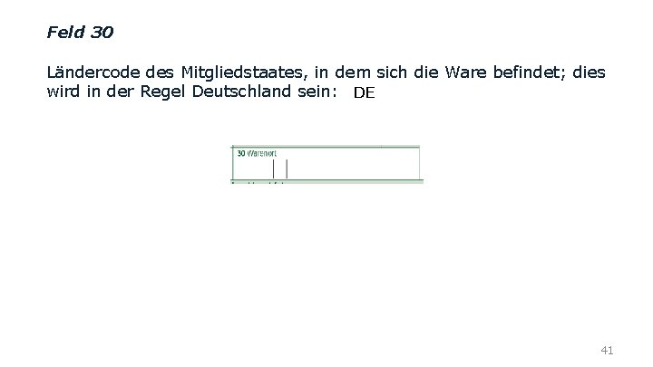 Feld 30 Ländercode des Mitgliedstaates, in dem sich die Ware befindet; dies wird in