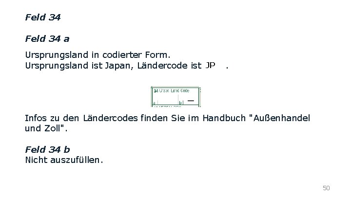 Feld 34 a Ursprungsland in codierter Form. JP Ursprungsland ist Japan, Ländercode ist .