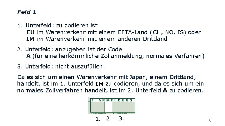 Feld 1 1. Unterfeld: zu codieren ist EU im Warenverkehr mit einem EFTA-Land (CH,