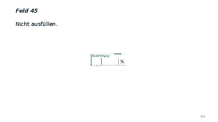 Feld 45 Nicht ausfüllen. 64 