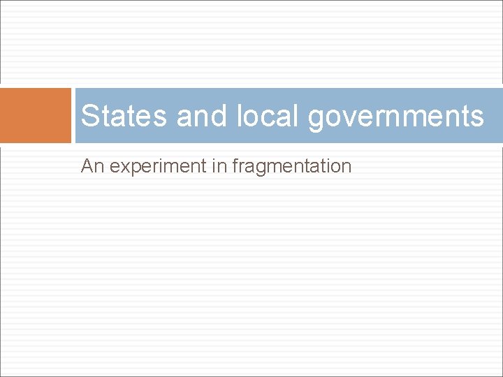 States and local governments An experiment in fragmentation 
