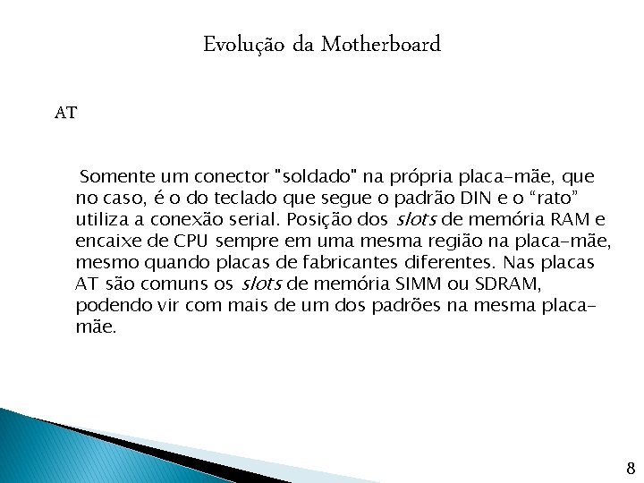 Evolução da Motherboard AT Somente um conector "soldado" na própria placa-mãe, que no caso,