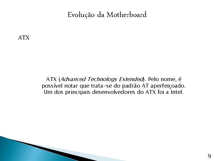 Evolução da Motherboard ATX (Advanced Technology Extended). Pelo nome, é possível notar que trata-se