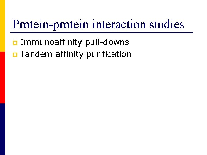 Protein-protein interaction studies Immunoaffinity pull-downs p Tandem affinity purification p 