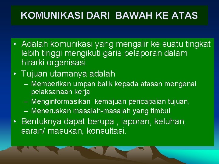 KOMUNIKASI DARI BAWAH KE ATAS • Adalah komunikasi yang mengalir ke suatu tingkat lebih