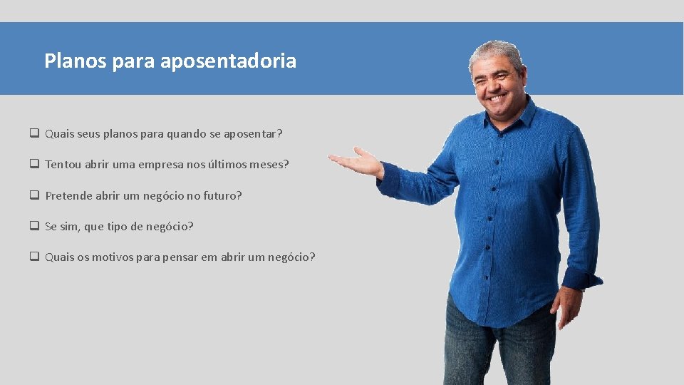 Planos para aposentadoria q Quais seus planos para quando se aposentar? q Tentou abrir