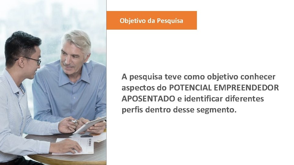 Objetivo da Pesquisa A pesquisa teve como objetivo conhecer aspectos do POTENCIAL EMPREENDEDOR APOSENTADO