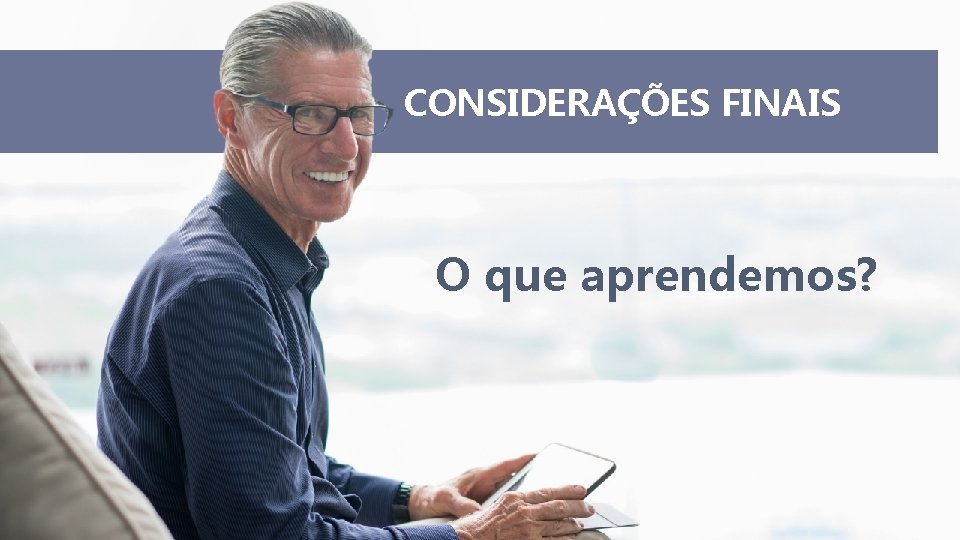 CONSIDERAÇÕES FINAIS O que aprendemos? 