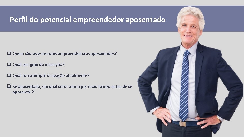 Perfil do potencial empreendedor aposentado q Quem são os potenciais empreendedores aposentados? q Qual