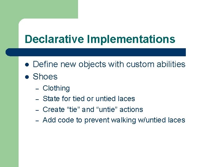 Declarative Implementations l l Define new objects with custom abilities Shoes – – Clothing