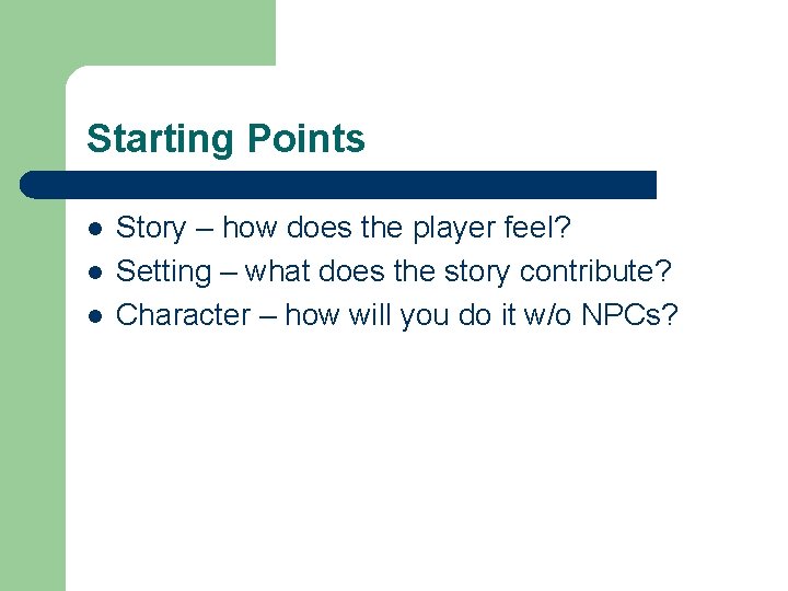 Starting Points l l l Story – how does the player feel? Setting –