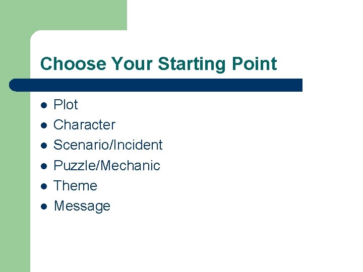 Choose Your Starting Point l l l Plot Character Scenario/Incident Puzzle/Mechanic Theme Message 