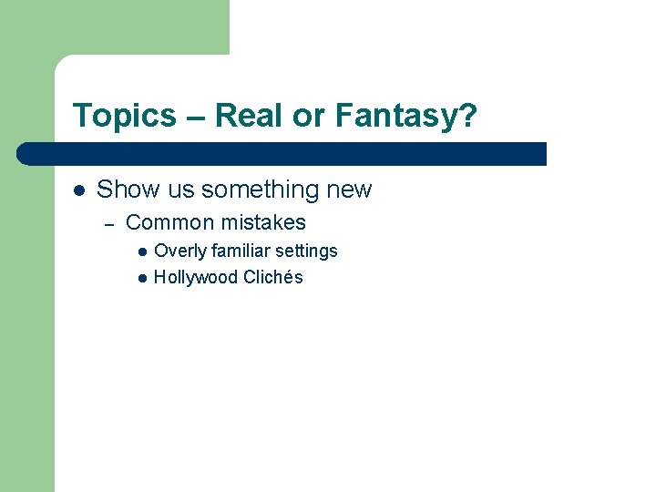 Topics – Real or Fantasy? l Show us something new – Common mistakes l