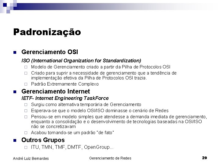 Padronização n Gerenciamento OSI ISO (International Organization for Standardization) Modelo de Gerenciamento criado a