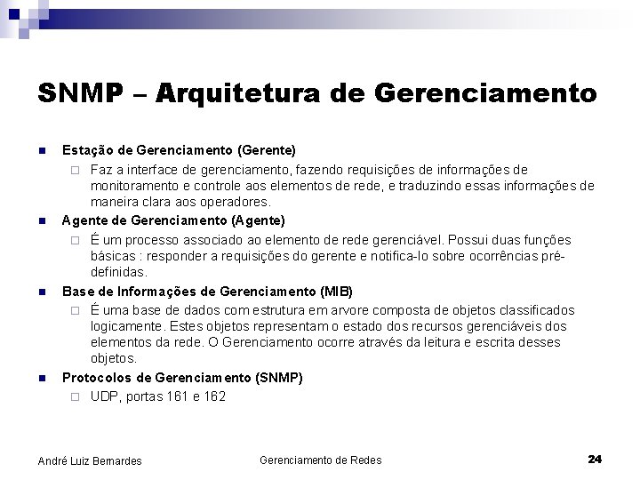 SNMP – Arquitetura de Gerenciamento n n Estação de Gerenciamento (Gerente) ¨ Faz a