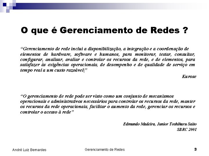 O que é Gerenciamento de Redes ? “Gerenciamento de rede inclui a disponibilização, a