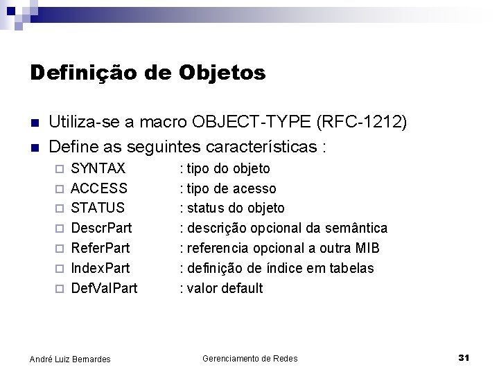 Definição de Objetos n n Utiliza-se a macro OBJECT-TYPE (RFC-1212) Define as seguintes características