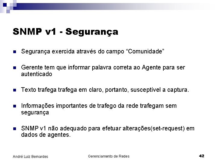 SNMP v 1 - Segurança n Segurança exercida através do campo “Comunidade” n Gerente