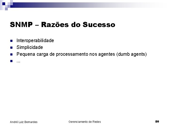 SNMP – Razões do Sucesso n n Interoperabilidade Simplicidade Pequena carga de processamento nos