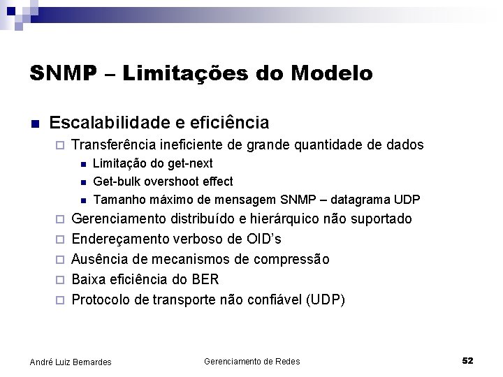 SNMP – Limitações do Modelo n Escalabilidade e eficiência ¨ Transferência ineficiente de grande