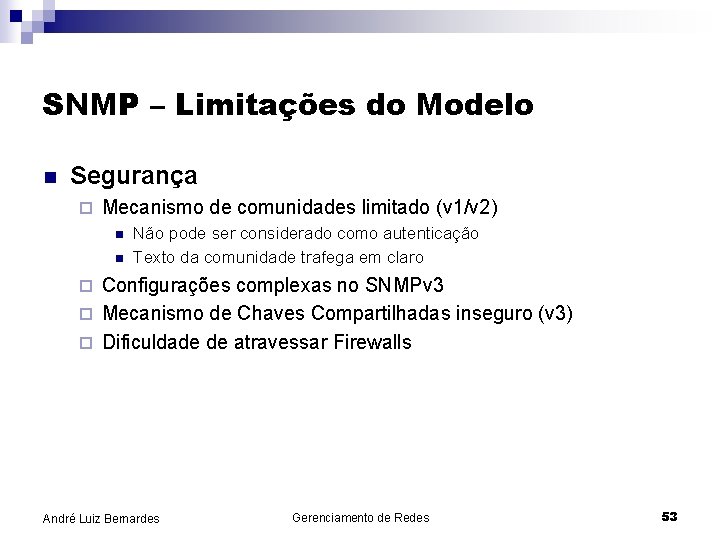 SNMP – Limitações do Modelo n Segurança ¨ Mecanismo de comunidades limitado (v 1/v