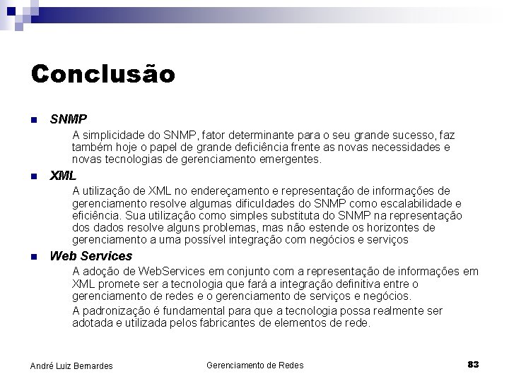 Conclusão n SNMP A simplicidade do SNMP, fator determinante para o seu grande sucesso,