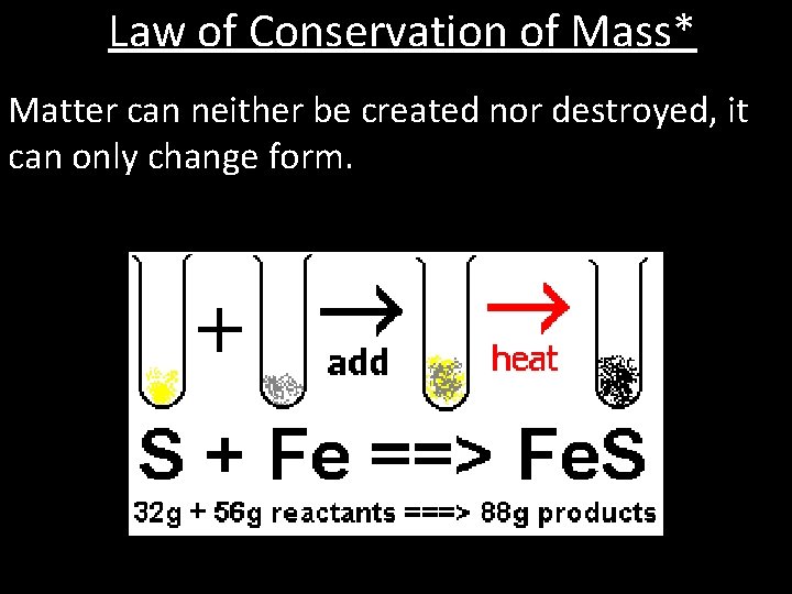 Law of Conservation of Mass* Matter can neither be created nor destroyed, it can