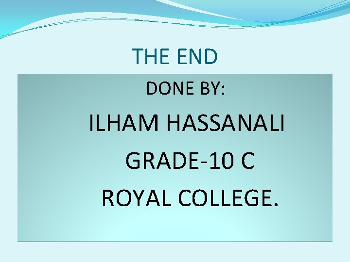 THE END DONE BY: ILHAM HASSANALI GRADE-10 C ROYAL COLLEGE. 