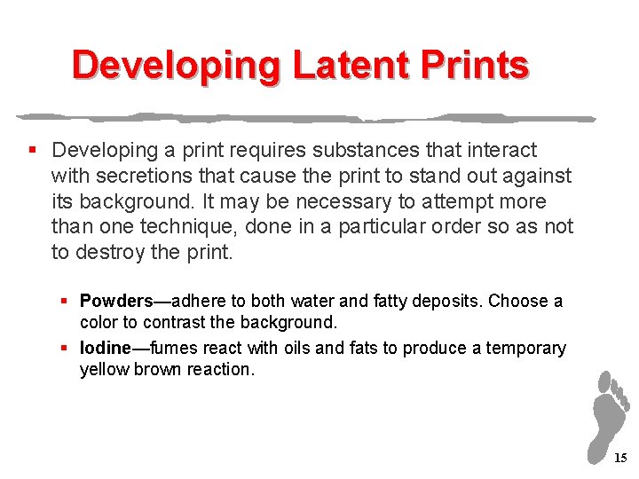 Developing Latent Prints § Developing a print requires substances that interact with secretions that