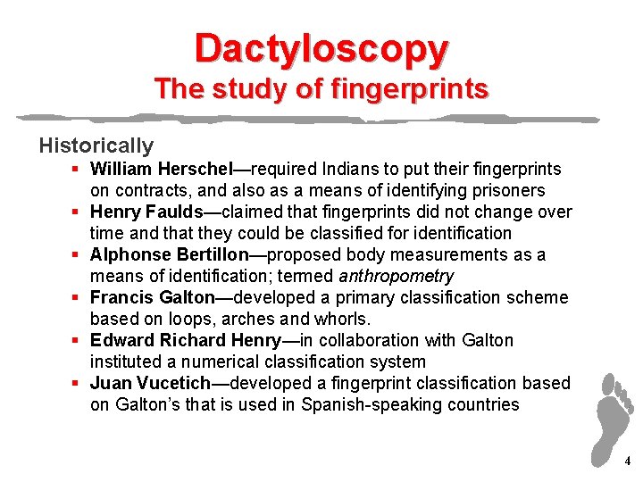 Dactyloscopy The study of fingerprints Historically § William Herschel—required Indians to put their fingerprints