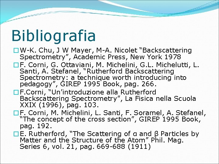 Bibliografia �W-K. Chu, J W Mayer, M-A. Nicolet “Backscattering Spectrometry”, Academic Press, New York