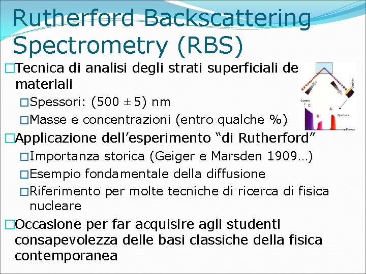 Rutherford Backscattering Spectrometry (RBS) �Tecnica di analisi degli strati superficiali dei materiali �Spessori: (500
