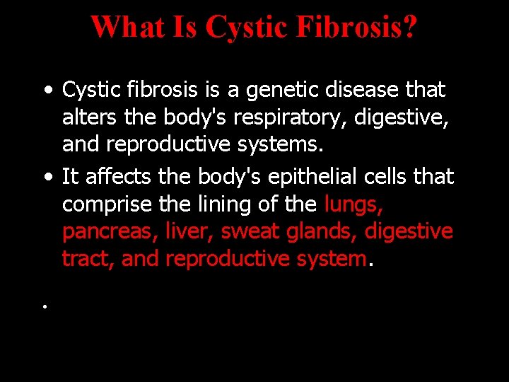 What Is Cystic Fibrosis? • Cystic fibrosis is a genetic disease that alters the