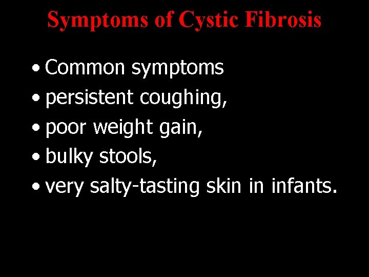 Symptoms of Cystic Fibrosis • Common symptoms • persistent coughing, • poor weight gain,