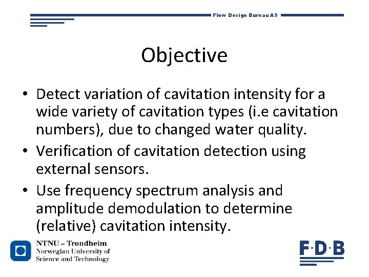 Flow Design Bureau AS Objective • Detect variation of cavitation intensity for a wide