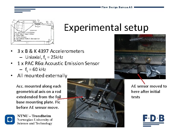 Flow Design Bureau AS Experimental setup • 3 x B & K 4397 Accelerometers