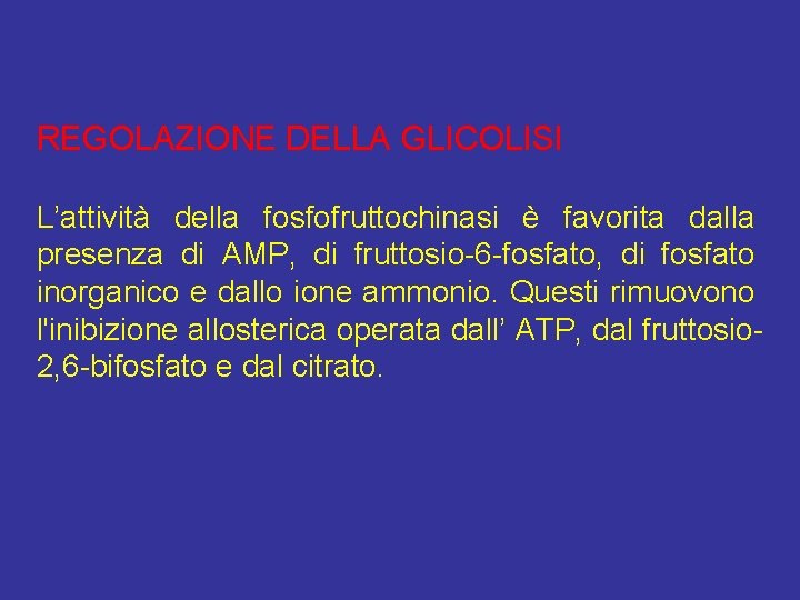 REGOLAZIONE DELLA GLICOLISI L’attività della fosfofruttochinasi è favorita dalla presenza di AMP, di fruttosio-6