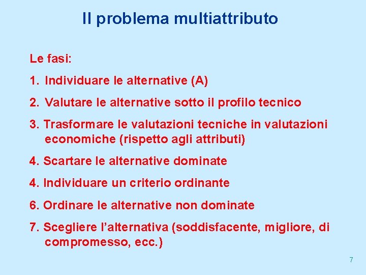 Il problema multiattributo Le fasi: 1. Individuare le alternative (A) 2. Valutare le alternative