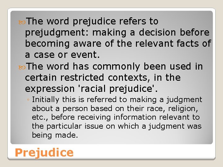  The word prejudice refers to prejudgment: making a decision before becoming aware of