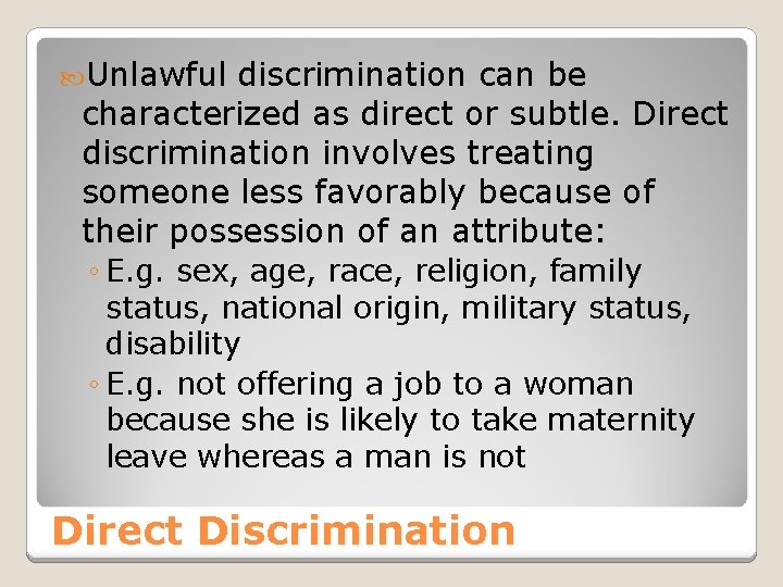 Unlawful discrimination can be characterized as direct or subtle. Direct discrimination involves treating Unlawful discrimination can be characterized as direct or subtle. Direct discrimination involves treating