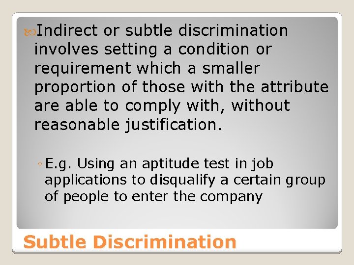  Indirect or subtle discrimination involves setting a condition or requirement which a smaller